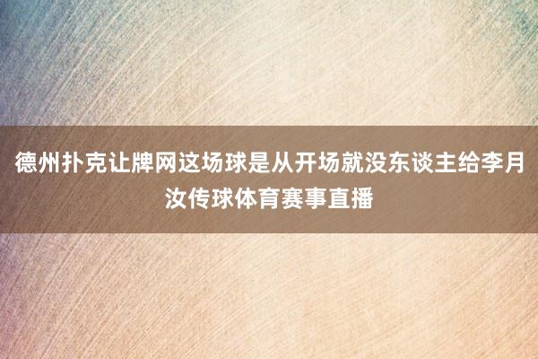 德州扑克让牌网这场球是从开场就没东谈主给李月汝传球体育赛事直播