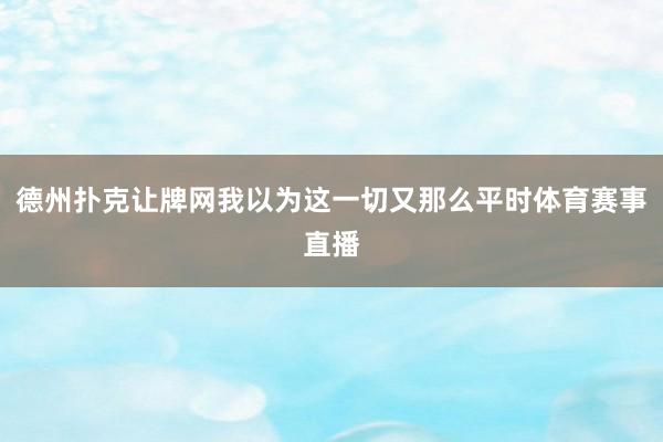 德州扑克让牌网我以为这一切又那么平时体育赛事直播