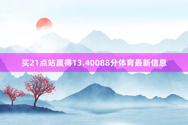 买21点站赢得13.40088分体育最新信息