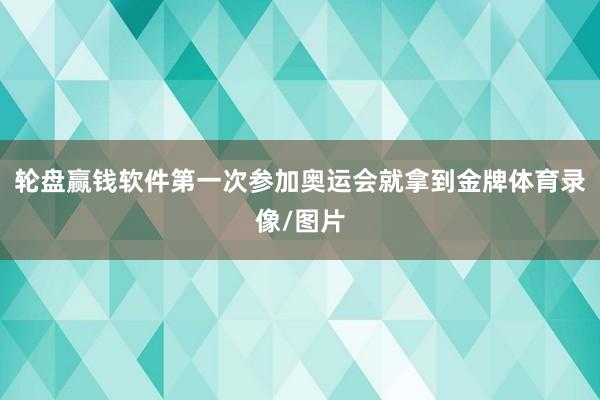 轮盘赢钱软件第一次参加奥运会就拿到金牌体育录像/图片