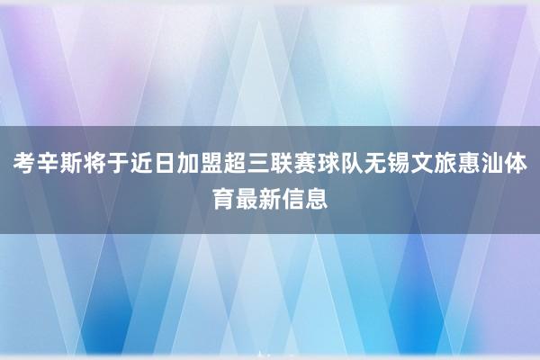 考辛斯将于近日加盟超三联赛球队无锡文旅惠汕体育最新信息