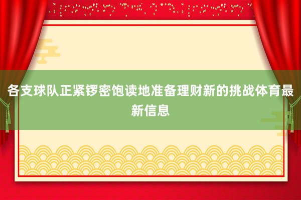 各支球队正紧锣密饱读地准备理财新的挑战体育最新信息