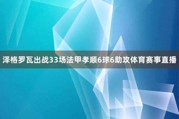 泽格罗瓦出战33场法甲孝顺6球6助攻体育赛事直播