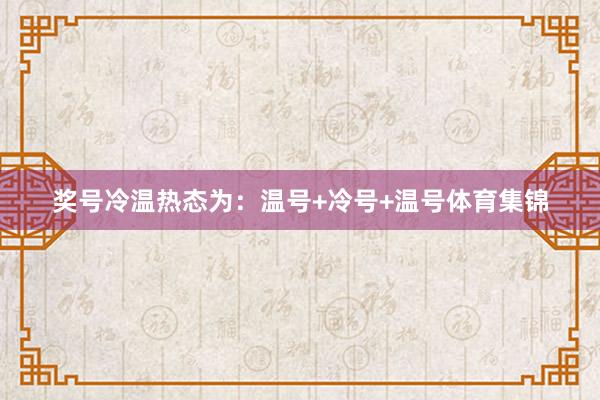 奖号冷温热态为：温号+冷号+温号体育集锦