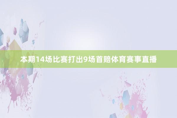 本期14场比赛打出9场首赔体育赛事直播