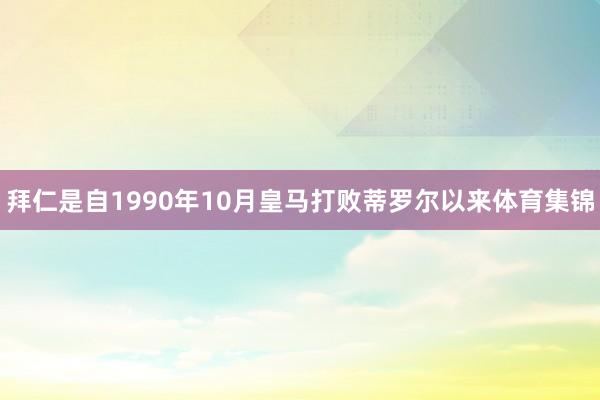 拜仁是自1990年10月皇马打败蒂罗尔以来体育集锦