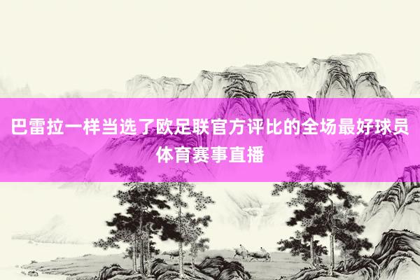 巴雷拉一样当选了欧足联官方评比的全场最好球员体育赛事直播