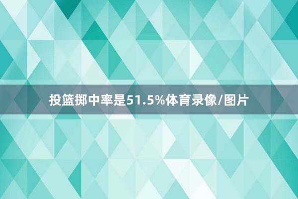 投篮掷中率是51.5%体育录像/图片