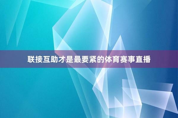 联接互助才是最要紧的体育赛事直播