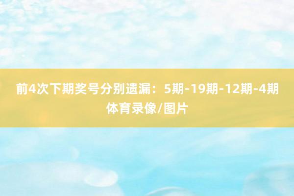 前4次下期奖号分别遗漏：5期-19期-12期-4期体育录像/图片